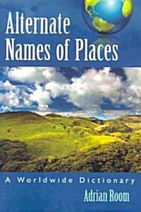 Alternate Names of Places: A Worldwide Dictionary (Paperback)