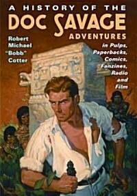 A History of the Doc Savage Adventures in Pulps, Paperbacks, Comics, Fanzines, Radio and Film (Hardcover)