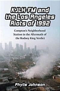 KJLH-FM and the Los Angeles Riots of 1992: Comptons Neighborhood Station in the Aftermath of the Rodney King Verdict                                  (Paperback)