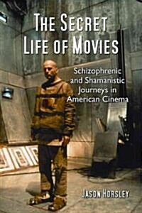 The Secret Life of Movies: Schizophrenic and Shamanic Journeys in American Cinema (Paperback)