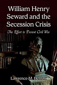 William Henry Seward and the Secession Crisis: The Effort to Prevent Civil War (Paperback, New)