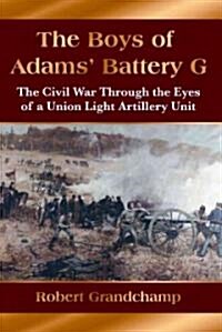 The Boys of Adams Battery G: The Civil War Through the Eyes of a Union Light Artillery Unit (Paperback)