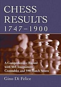 Chess Results, 1747-1900: A Comprehensive Record with 465 Tournament Crosstables and 590 Match Scores (Paperback)