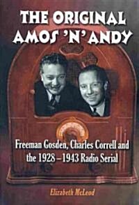 The Original Amos n Andy: Freeman Gosden, Charles Correll and the 1928-1943 Radio Serial (Paperback)