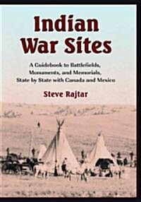 Indian War Sites: A Guidebook to Battlefields, Monuments, and Memorials, State by State with Canada and Mexico (Paperback)
