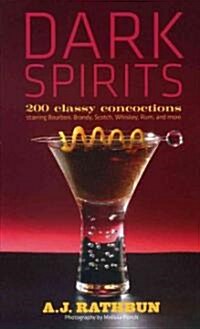 Dark Spirits: 200 Classy Concoctions Starring Bourbon, Brandy, Scotch, Whiskey, Rum and More (Hardcover)