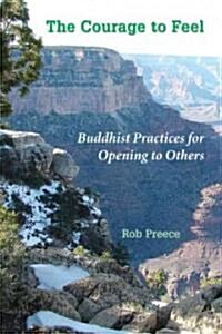 The Courage to Feel: Buddhist Practices for Opening to Others (Paperback)