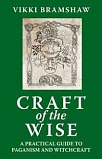 Craft of the Wise : A Practical Guide to Paganism and Witchcraft (Paperback)