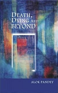 Death Dying and Beyond: The Science and Spirituality of Death (Paperback)