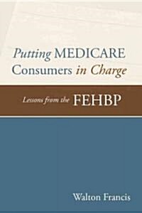 Putting Medicare Consumers in Charge: Lesson from the Fehbp (Paperback)