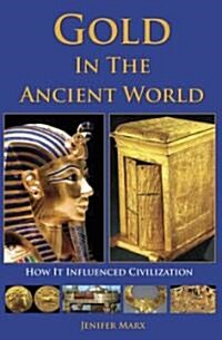 Gold in the Ancient World: How It Influenced Civilization (Paperback)