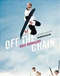 Off the Chain: An Insiders History of Snowboarding (Paperback)