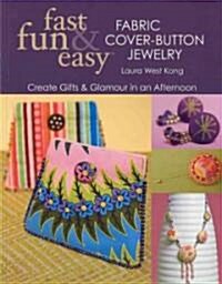 Fast, Fun & Easy Fabric Cover-Button Jewelry (Paperback)