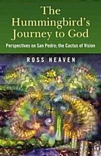 The Hummingbirds Journey to God : Perspectives on San Pedro -  the Cactus of Vision (Paperback)