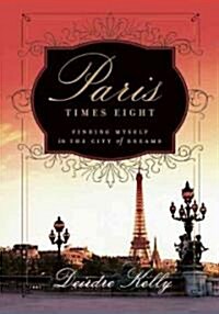Paris Times Eight: Finding Myself in the City of Dreams (Paperback)