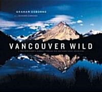 Vancouver Wild: A Photographers Journey Through the Southern Coast Mountains (Paperback)