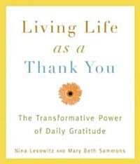 Living Life as a Thank You: The Transformative Power of Daily Gratitude (Paperback)