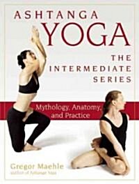 Ashtanga Yoga - The Intermediate Series: Mythology, Anatomy, and Practice (Paperback)