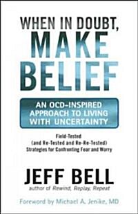 When in Doubt, Make Belief: An OCD-Inspired Approach to Living with Uncertainty (Paperback)