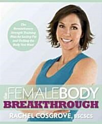 The Female Body Breakthrough: The Revolutionary Strength-Training Plan for Losing Fat and Getting the Body You Want (Paperback)