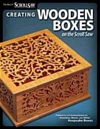 Creating Wooden Boxes on the Scroll Saw: Patterns and Instructions for Jewelry, Music, and Other Keepsake Boxes (Paperback)