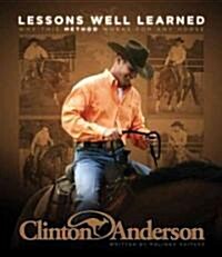 Clinton Anderson: Lessons Well Learned: Why My Method Works for Any Horse (Hardcover)