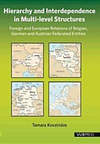 Hierarchy and Interdependence in Multi-Level Structures: Foreign and European Relations of Belgian, German and Austrian Federated Entities (Paperback)