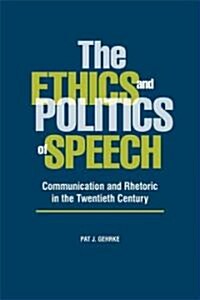 The Ethics and Politics of Speech: Communication and Rhetoric in the Twentieth Century (Paperback)