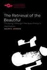 The Retrieval of the Beautiful: Thinking Through Merleau-Pontys Aesthetics (Hardcover, New)
