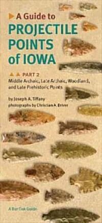 A Guide to Projectile Points of Iowa, Part 2: Middle Archaic, Late Archaic, Woodland, and Late Prehistoric Points                                      (Hardcover)