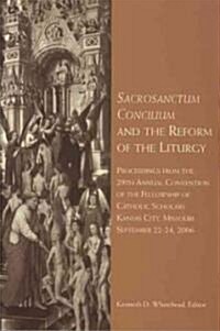 Sacrosanctum Concilium and the Reform of the Liturgy: Proceedings from the 29th Annual Convention of the Fellowship of Catholic Scholars               (Paperback)