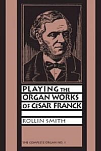 Playing the Organ Works of Csar Franck (Paperback)