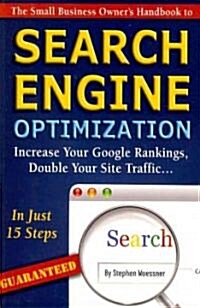 The Small Business Owners Handbook to Search Engine Optimization: Increase Your Google Rankings, Double Your Site Traffic...in Just 15 Steps - Guaran (Paperback)