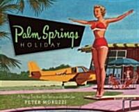 Palm Springs Holiday: A Vintage Tour from Palm Springs to the Saltan Sea (Hardcover)