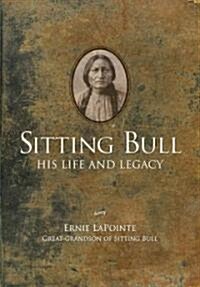 Sitting Bull: His Life and Legacy (Hardcover)