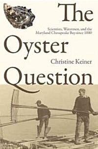 The Oyster Question: Scientists, Watermen, and the Maryland Chesapeake Bay Since 1880 (Hardcover)