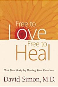Free to Love, Free to Heal : Heal Your Body by Healing Your Emotions (Hardcover)
