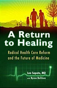 A Return to Healing: Radical Health Care Reform and the Future of Medicine (Hardcover)
