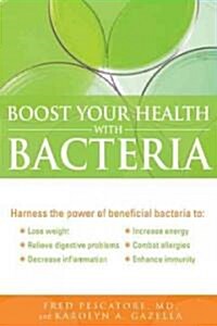 Boost Your Health with Bacteria: Harness the Power of Beneficial Bacteria To: Lose Weight, Relieve Digestive Problems, Decrease Inflammation, Increase (Paperback)