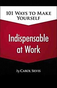 101 Ways to Make Yourself Indispensable at Work (Paperback)
