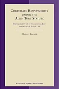 Corporate Responsibility Under the Alien Tort Statute: Enforcement of International Law Through Us Torts Law (Hardcover)