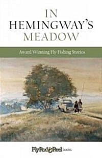 In Hemingways Meadow: Award-Winning Fly-Fishing Stories, Vol. 1 (Paperback)