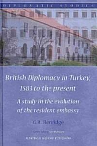 British Diplomacy in Turkey, 1583 to the Present: A Study in the Evolution of the Resident Embassy (Hardcover)