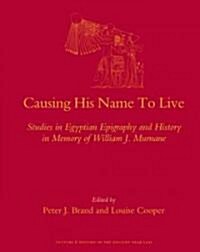 Causing His Name to Live: Studies in Egyptian Epigraphy and History in Memory of William J. Murnane (Hardcover)