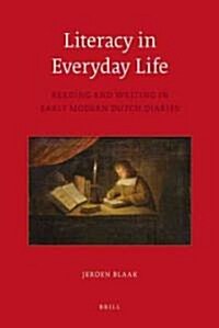 Literacy in Everyday Life: Reading and Writing in Early Modern Dutch Diaries (Hardcover)