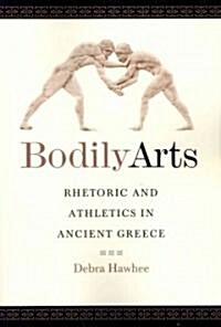 Bodily Arts: Rhetoric and Athletics in Ancient Greece (Paperback)
