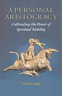A Personal Aristocracy: Cultivating the Power of Spiritual Nobility (Paperback)