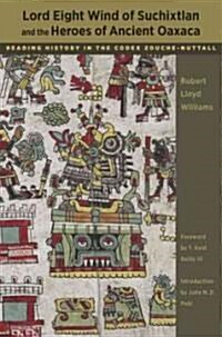 Lord Eight Wind of Suchixtlan and the Heroes of Ancient Oaxaca (Hardcover, 1st)