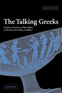 The Talking Greeks : Speech, Animals, and the Other in Homer, Aeschylus, and Plato (Paperback)