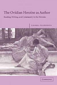 The Ovidian Heroine as Author : Reading, Writing, and Community in the Heroides (Paperback)